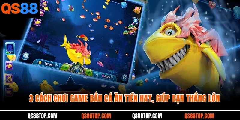 3 cách chơi game bắn cá ăn tiền hay, giúp bạn thắng lớn