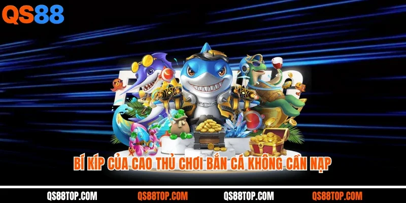 Bí kíp của cao thủ chơi bắn cá không cần nạp