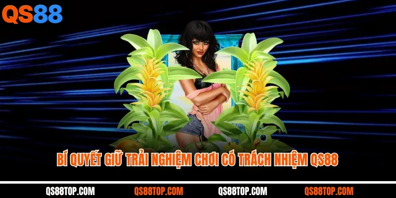 Bí quyết giữ trải nghiệm chơi có trách nhiệm QS88