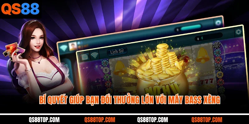 Bí quyết giúp bạn đổi thưởng lớn với máy bass xèng