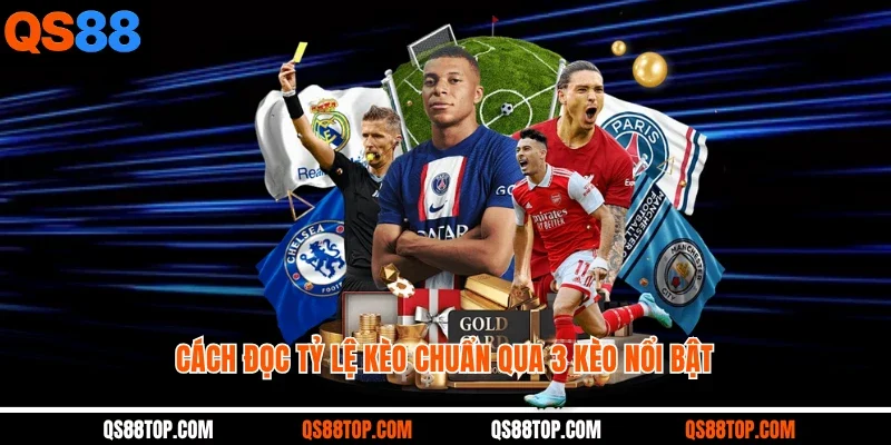 Cách đọc tỷ lệ kèo chuẩn qua 3 kèo nổi bật