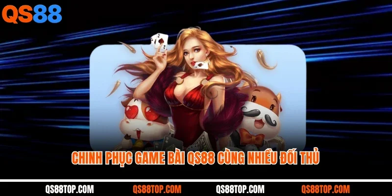 Chinh phục game bài QS88 cùng nhiều đối thủ