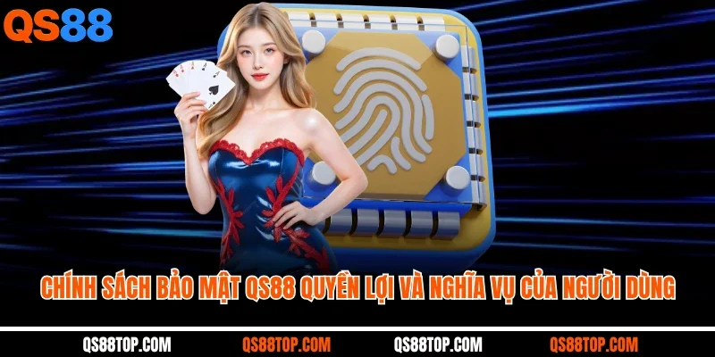 Chính sách bảo mật QS88 quyền lợi và nghĩa vụ của người dùng