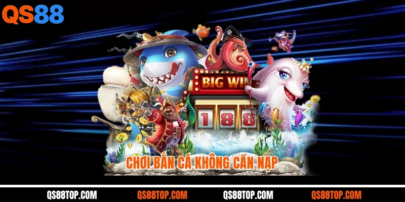Chơi Bắn Cá Không Cần Nạp QS88 - Bí Quyết Săn Xu Free