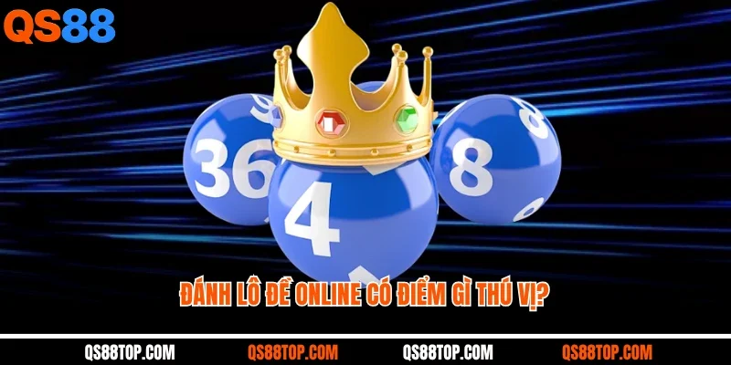 Đánh lô đề online có điểm gì thú vị?