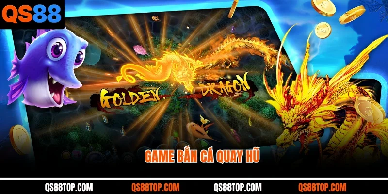 Game Bắn Cá Quay Hũ Cực Chất Lượng Tại Nhà Cái QS88 Uy Tín