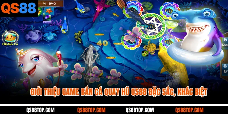 Giới thiệu game bắn cá quay hũ QS88 đặc sắc, khác biệt