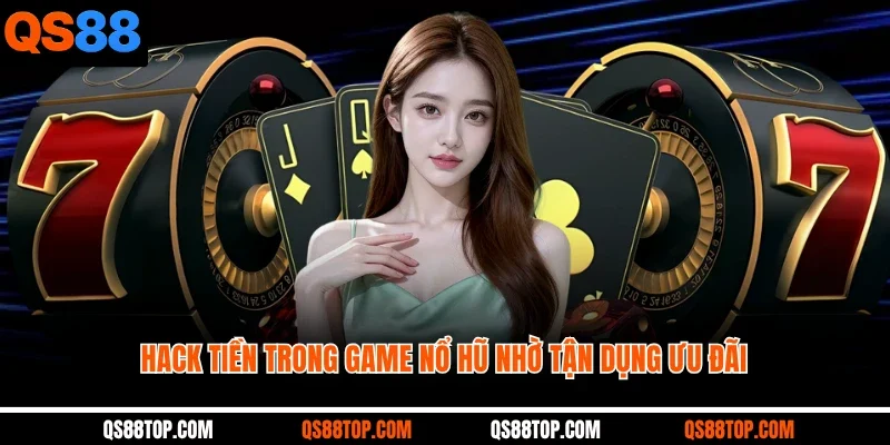 Hack tiền trong game nổ hũ nhờ tận dụng ưu đãi 