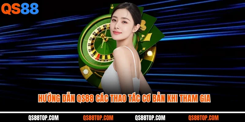 Hướng dẫn QS88 các thao tác cơ bản khi tham gia