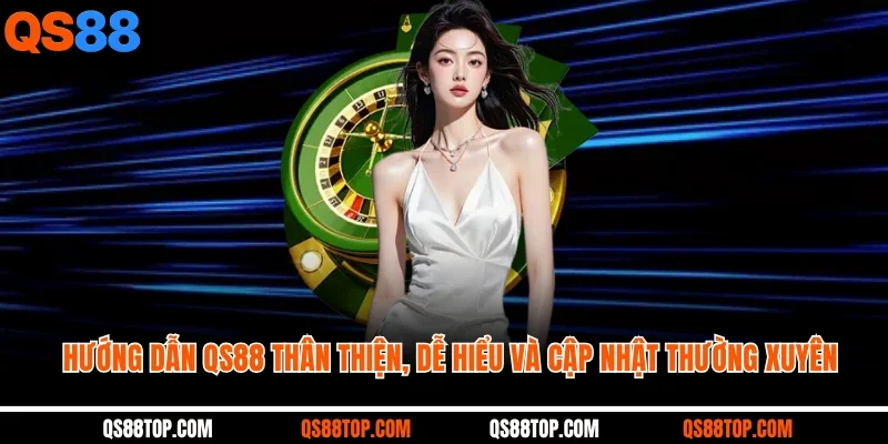 Hướng dẫn QS88 thân thiện, dễ hiểu và cập nhật thường xuyên