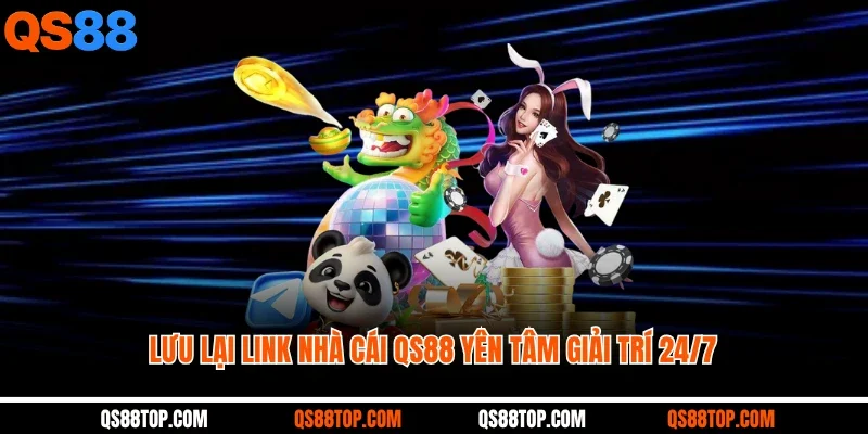 Lưu lại link nhà cái QS88 yên tâm giải trí 24/7