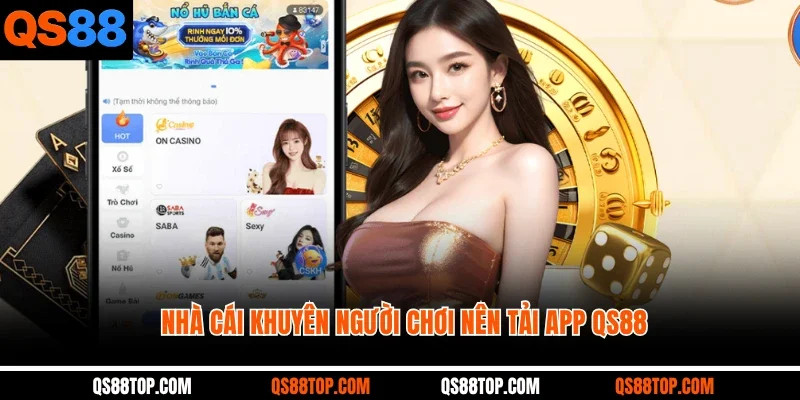 Nhà cái khuyên người chơi nên tải app QS88 và tham gia cá cược