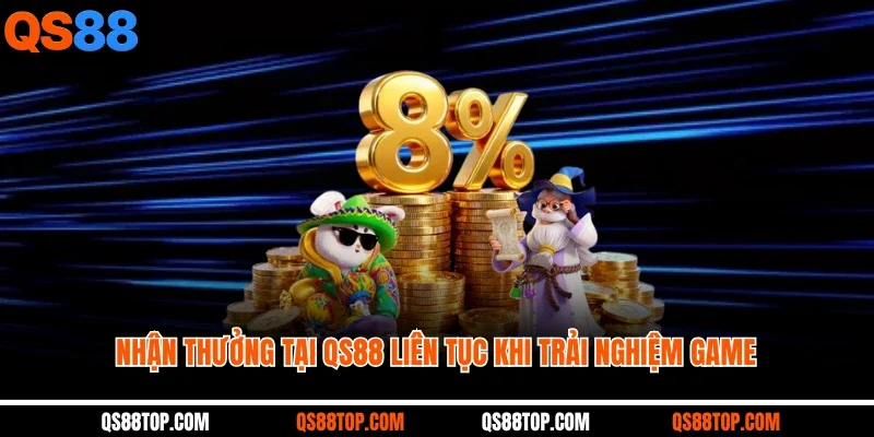Nhận thưởng tại QS88 liên tục khi trải nghiệm game