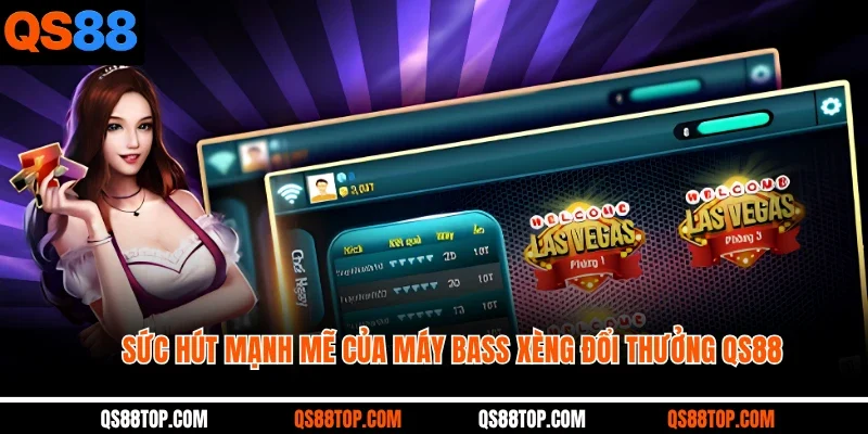 Sức hút mạnh mẽ của máy bass xèng đổi thưởng QS88