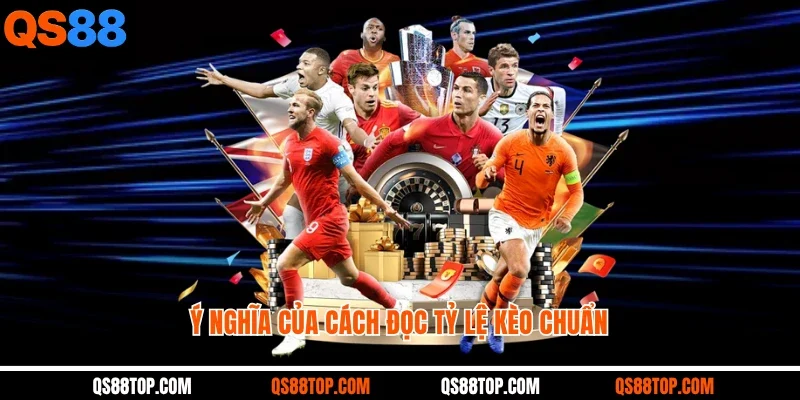 Ý nghĩa của cách đọc tỷ lệ kèo chuẩn